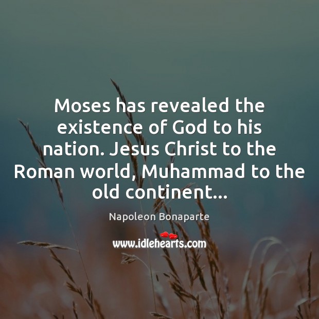 Moses has revealed the existence of God to his nation. Jesus Christ Napoleon Bonaparte Picture Quote