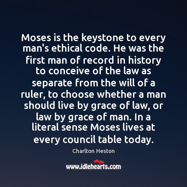 Moses is the keystone to every man’s ethical code. He was the Image