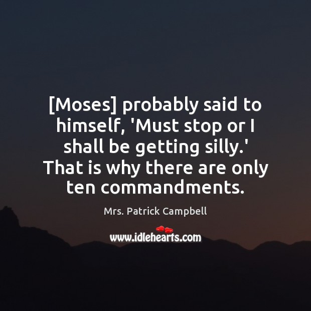 [Moses] probably said to himself, ‘Must stop or I shall be getting Image