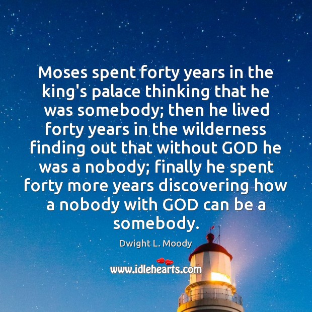 Moses spent forty years in the king’s palace thinking that he was Dwight L. Moody Picture Quote