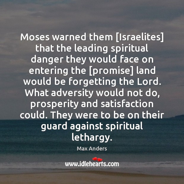 Moses warned them [Israelites] that the leading spiritual danger they would face Max Anders Picture Quote
