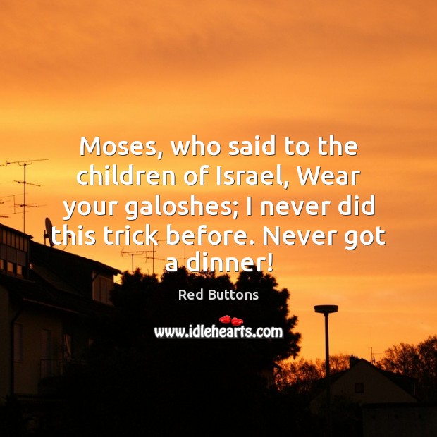Moses, who said to the children of Israel, Wear your galoshes; I Red Buttons Picture Quote