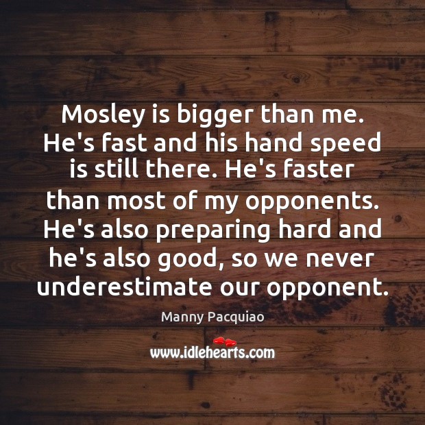 Mosley is bigger than me. He’s fast and his hand speed is Manny Pacquiao Picture Quote