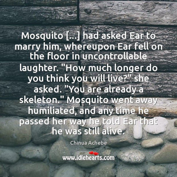 Mosquito […] had asked Ear to marry him, whereupon Ear fell on the Chinua Achebe Picture Quote