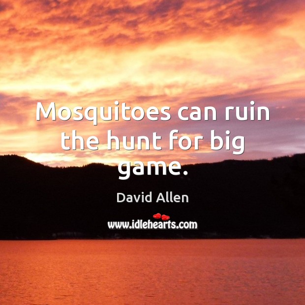 Mosquitoes can ruin the hunt for big game. David Allen Picture Quote