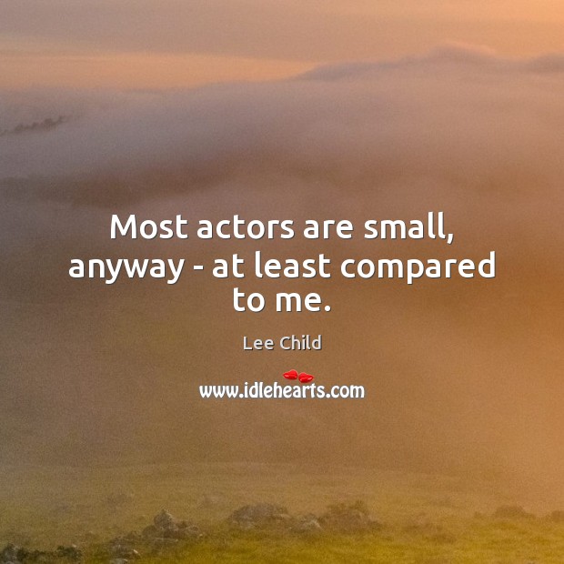 Most actors are small, anyway – at least compared to me. Image