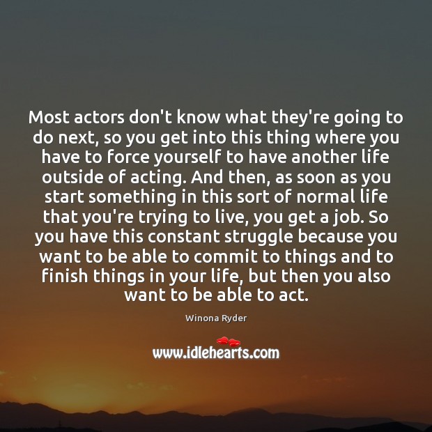 Most actors don’t know what they’re going to do next, so you Winona Ryder Picture Quote