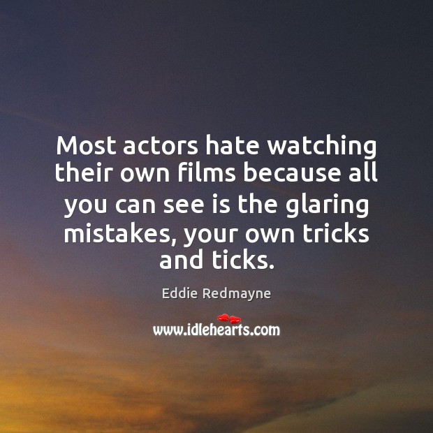 Most actors hate watching their own films because all you can see Image