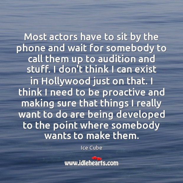 Most actors have to sit by the phone and wait for somebody Ice Cube Picture Quote
