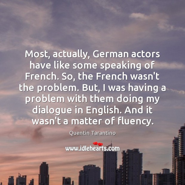Most, actually, German actors have like some speaking of French. So, the Quentin Tarantino Picture Quote