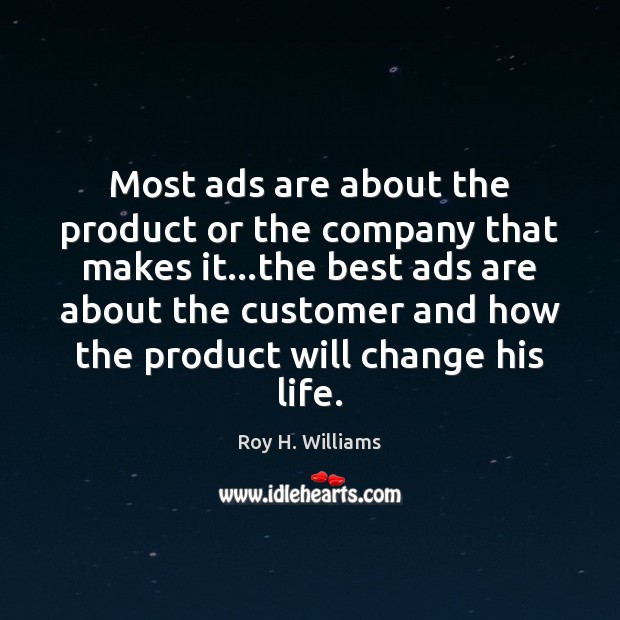 Most ads are about the product or the company that makes it… Roy H. Williams Picture Quote