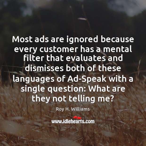 Most ads are ignored because every customer has a mental filter that Roy H. Williams Picture Quote