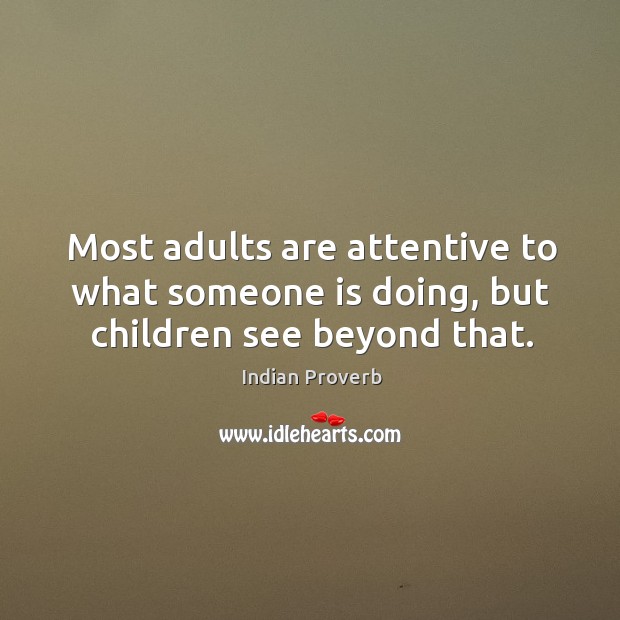 Most adults are attentive to what someone is doing, but children see beyond that. Image