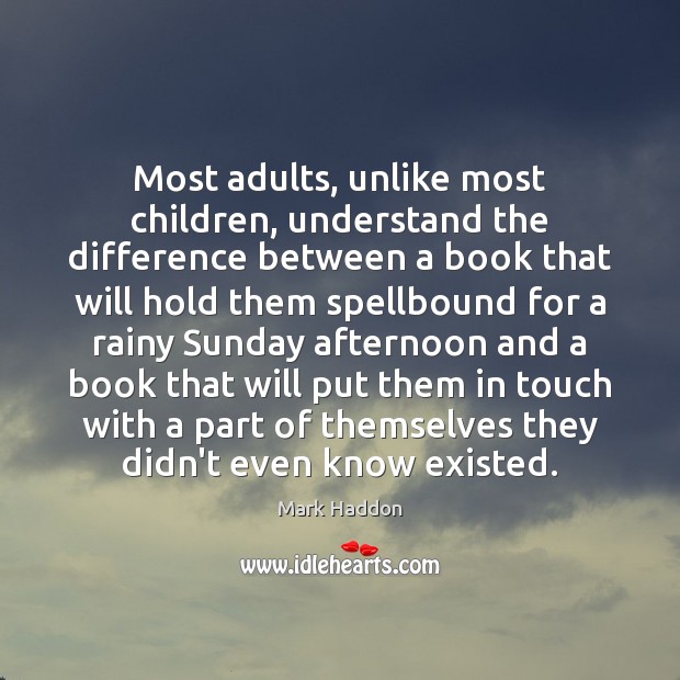 Most adults, unlike most children, understand the difference between a book that Mark Haddon Picture Quote