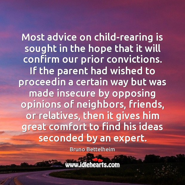 Most advice on child-rearing is sought in the hope that it will Bruno Bettelheim Picture Quote