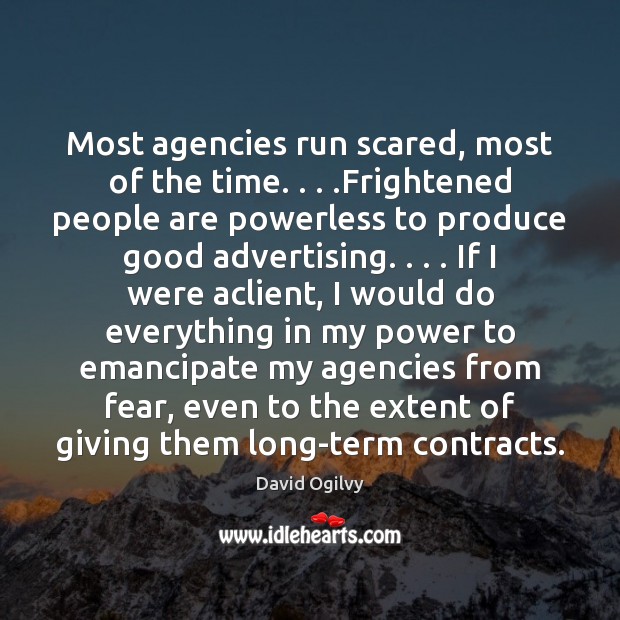 Most agencies run scared, most of the time. . . .Frightened people are powerless Image