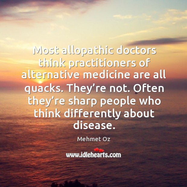 Most allopathic doctors think practitioners of alternative medicine are all quacks. Image