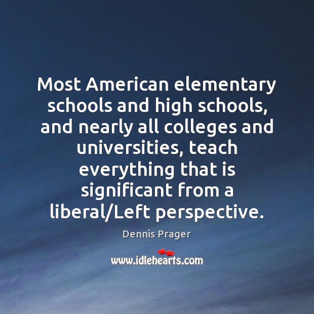 Most American elementary schools and high schools, and nearly all colleges and Dennis Prager Picture Quote