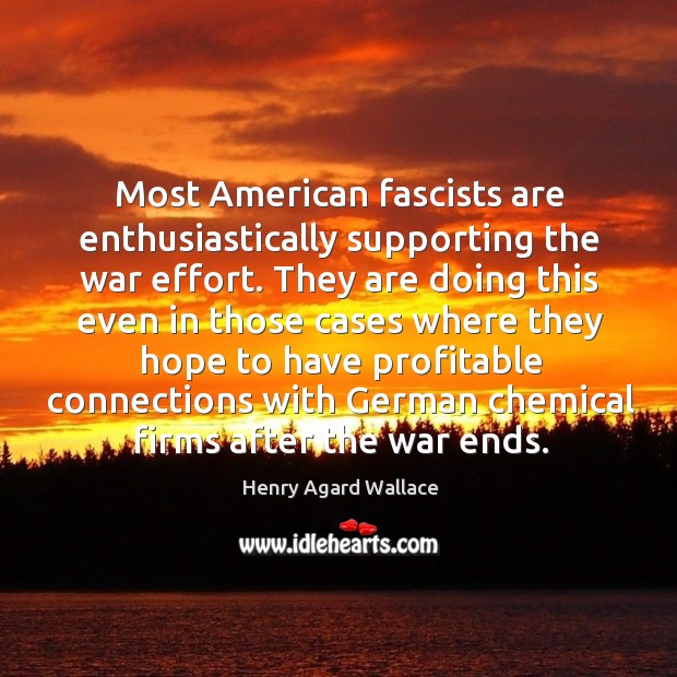 Most american fascists are enthusiastically supporting the war effort. Henry Agard Wallace Picture Quote