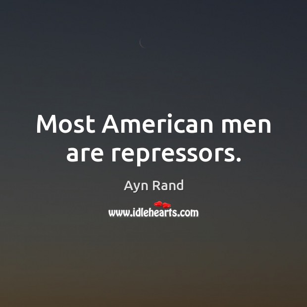 Most American men are repressors. Ayn Rand Picture Quote