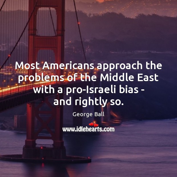 Most Americans approach the problems of the Middle East with a pro-Israeli Image