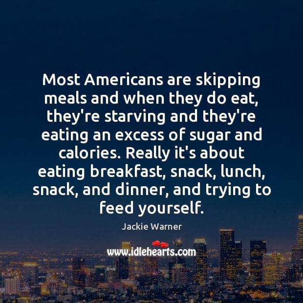 Most Americans are skipping meals and when they do eat, they’re starving Jackie Warner Picture Quote