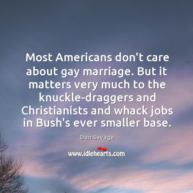 Most Americans don’t care about gay marriage. But it matters very much Dan Savage Picture Quote