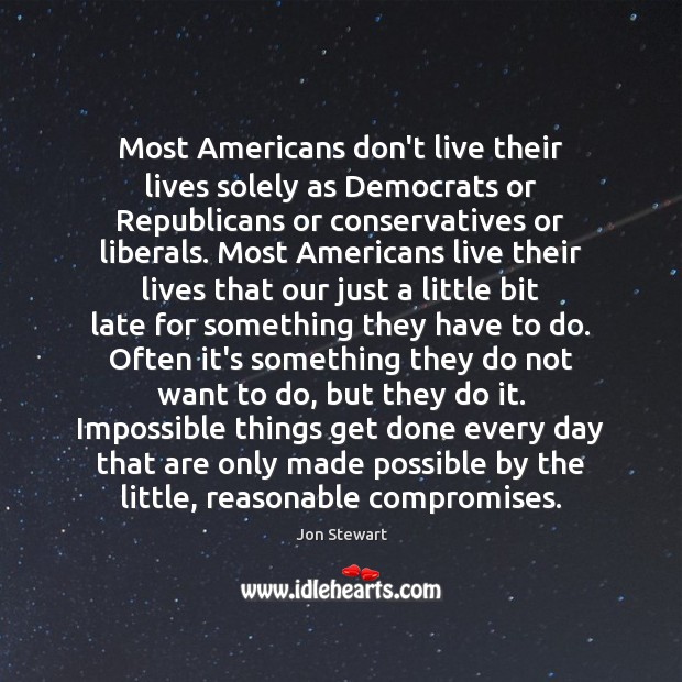 Most Americans don’t live their lives solely as Democrats or Republicans or Jon Stewart Picture Quote