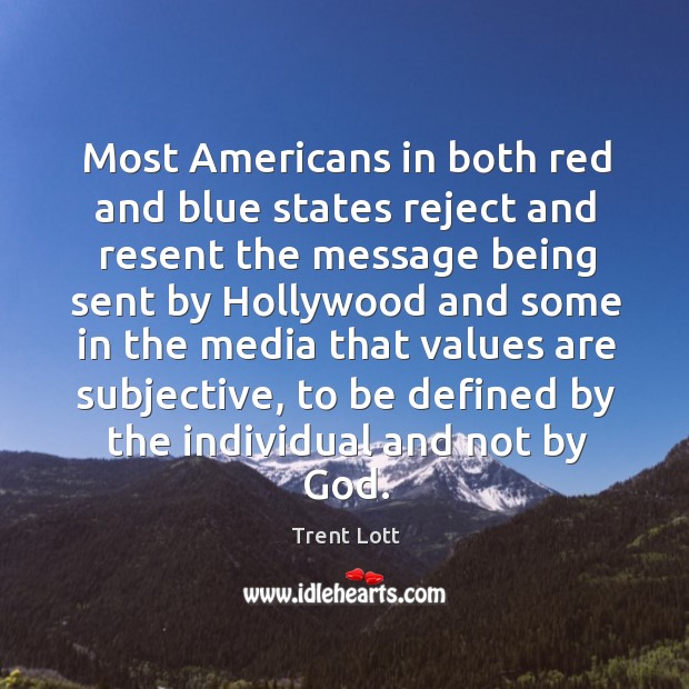 Most americans in both red and blue states reject and resent the message being sent by hollywood and Trent Lott Picture Quote