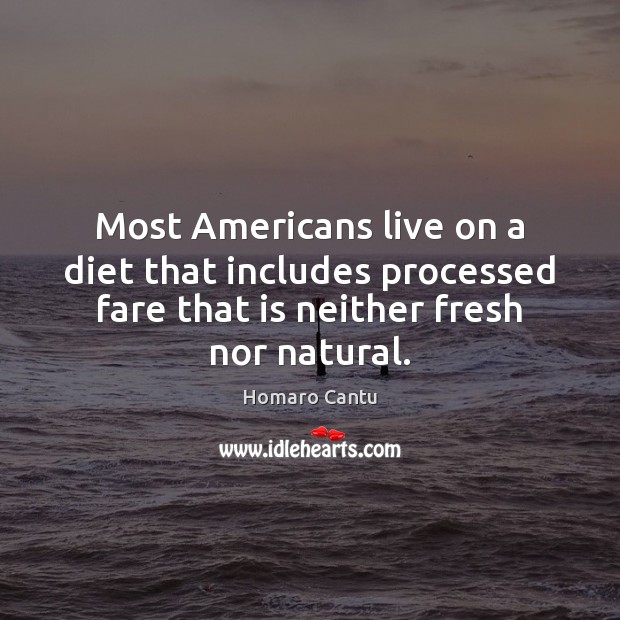 Most Americans live on a diet that includes processed fare that is Homaro Cantu Picture Quote
