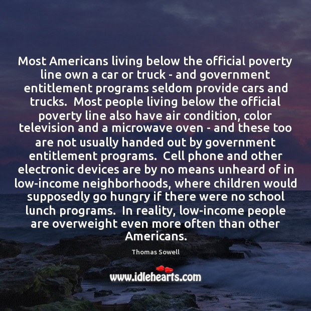 Most Americans living below the official poverty line own a car or Thomas Sowell Picture Quote
