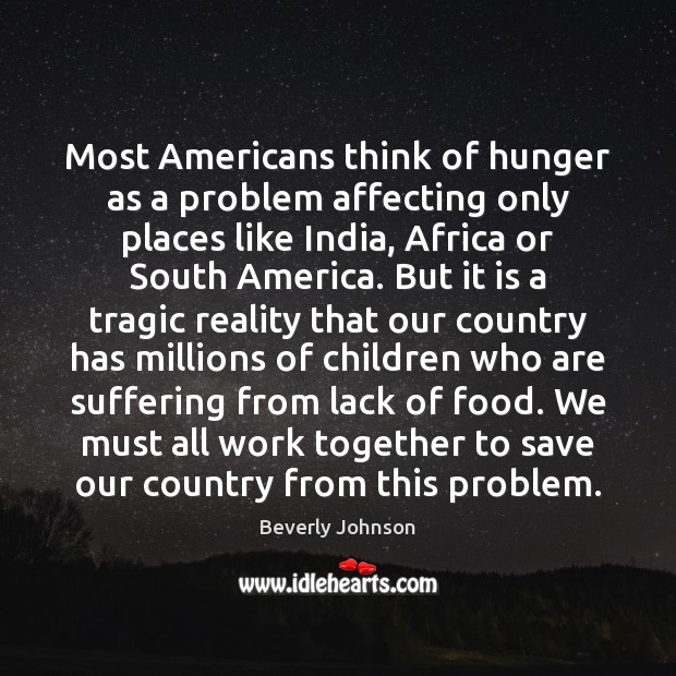 Most Americans think of hunger as a problem affecting only places like Beverly Johnson Picture Quote