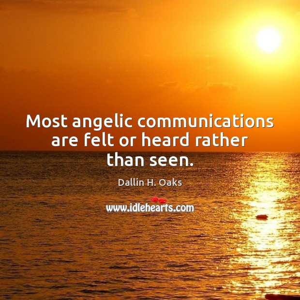 Most angelic communications are felt or heard rather than seen. Dallin H. Oaks Picture Quote