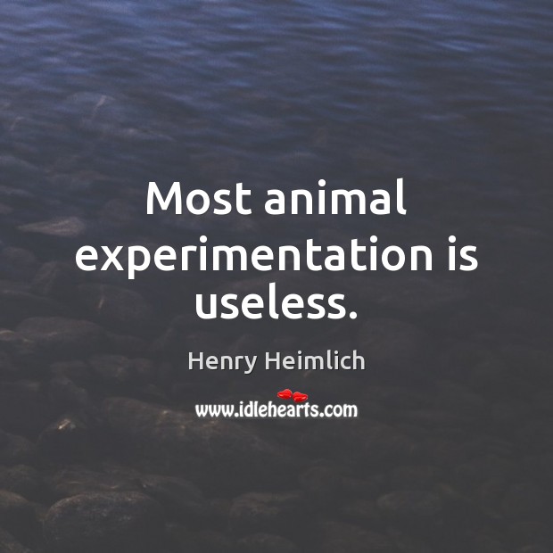 Most animal experimentation is useless. Henry Heimlich Picture Quote