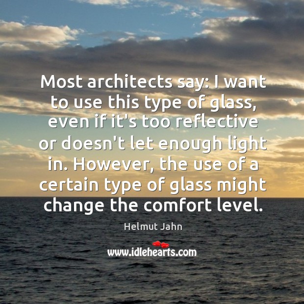 Most architects say: I want to use this type of glass, even Helmut Jahn Picture Quote