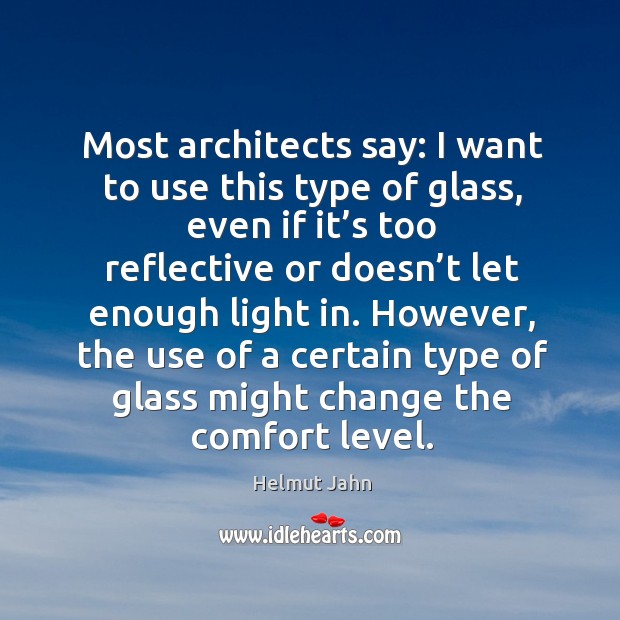 Most architects say: I want to use this type of glass Helmut Jahn Picture Quote