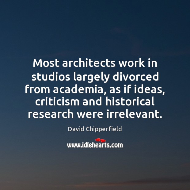 Most architects work in studios largely divorced from academia, as if ideas, Image