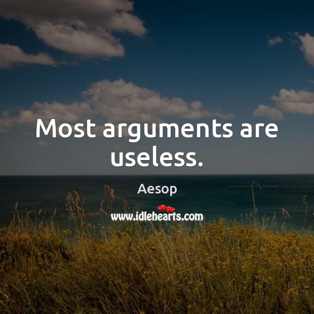 Most arguments are useless. Aesop Picture Quote