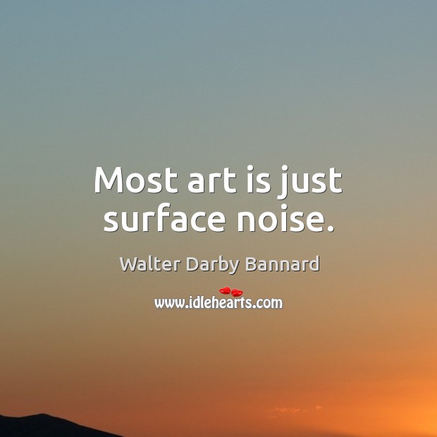 Most art is just surface noise. Art Quotes Image