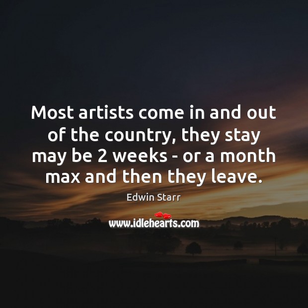 Most artists come in and out of the country, they stay may Edwin Starr Picture Quote