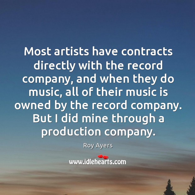 Most artists have contracts directly with the record company, and when they do music Roy Ayers Picture Quote