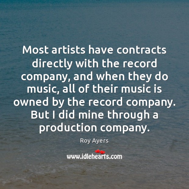 Most artists have contracts directly with the record company, and when they Roy Ayers Picture Quote