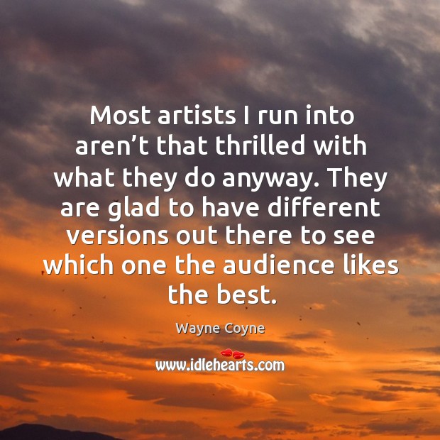 Most artists I run into aren’t that thrilled with what they do anyway. Image