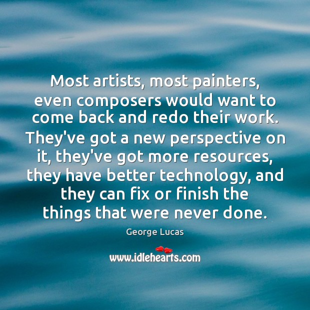 Most artists, most painters, even composers would want to come back and George Lucas Picture Quote
