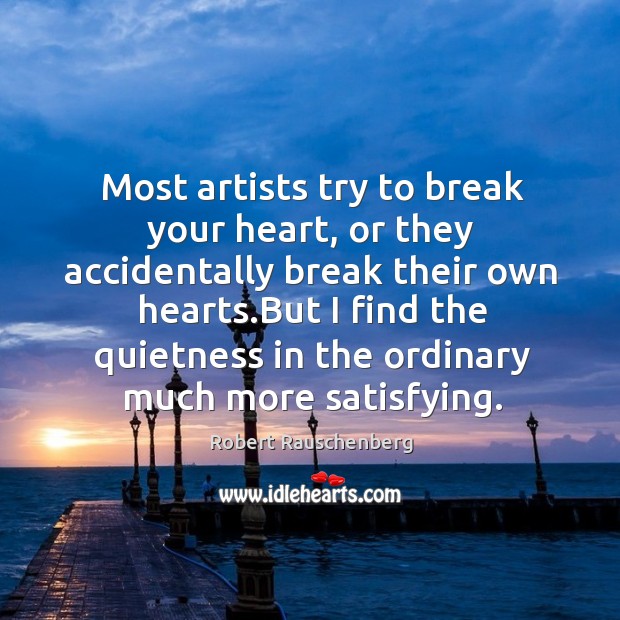 Most artists try to break your heart, or they accidentally break their 