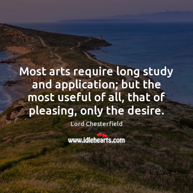 Most arts require long study and application; but the most useful of Lord Chesterfield Picture Quote