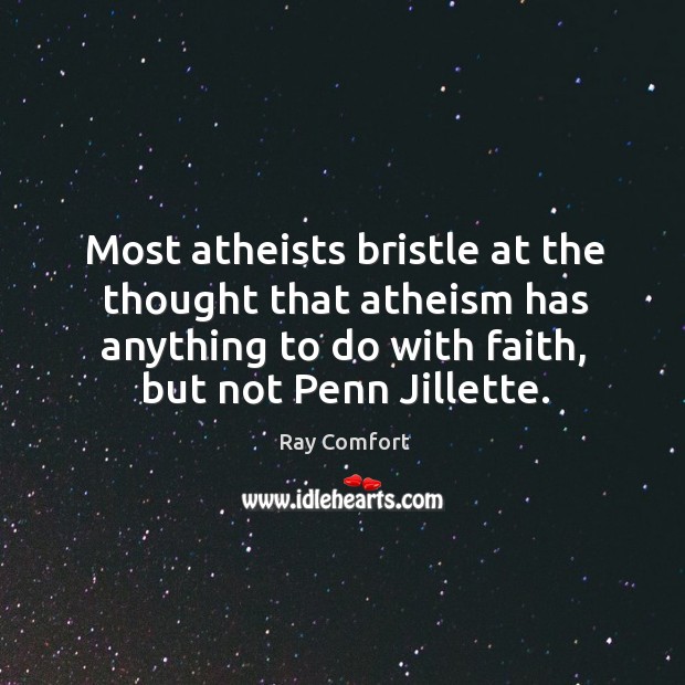 Most atheists bristle at the thought that atheism has anything to do Ray Comfort Picture Quote