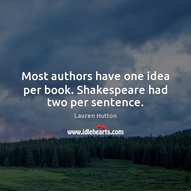 Most authors have one idea per book. Shakespeare had two per sentence. Image