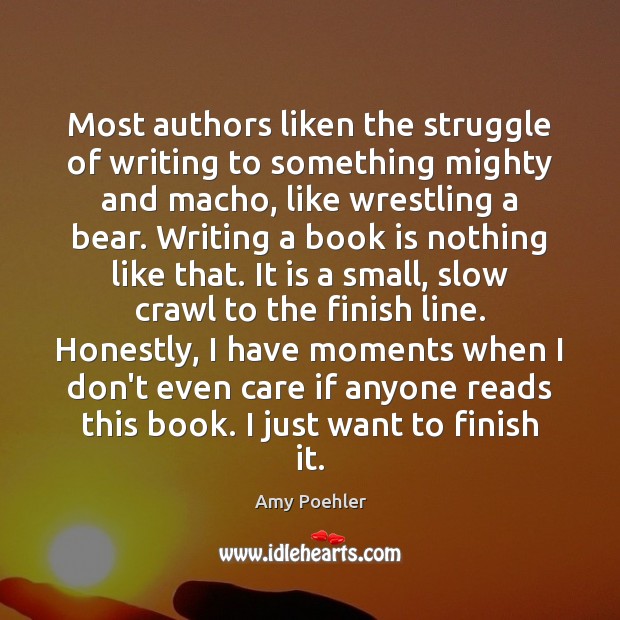 Most authors liken the struggle of writing to something mighty and macho, Books Quotes Image