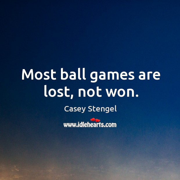 Most ball games are lost, not won. Casey Stengel Picture Quote